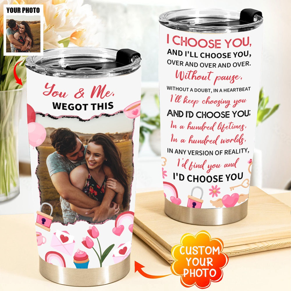 I Will Choose You, Over And Over And Over- Personalized Photo Tumbler