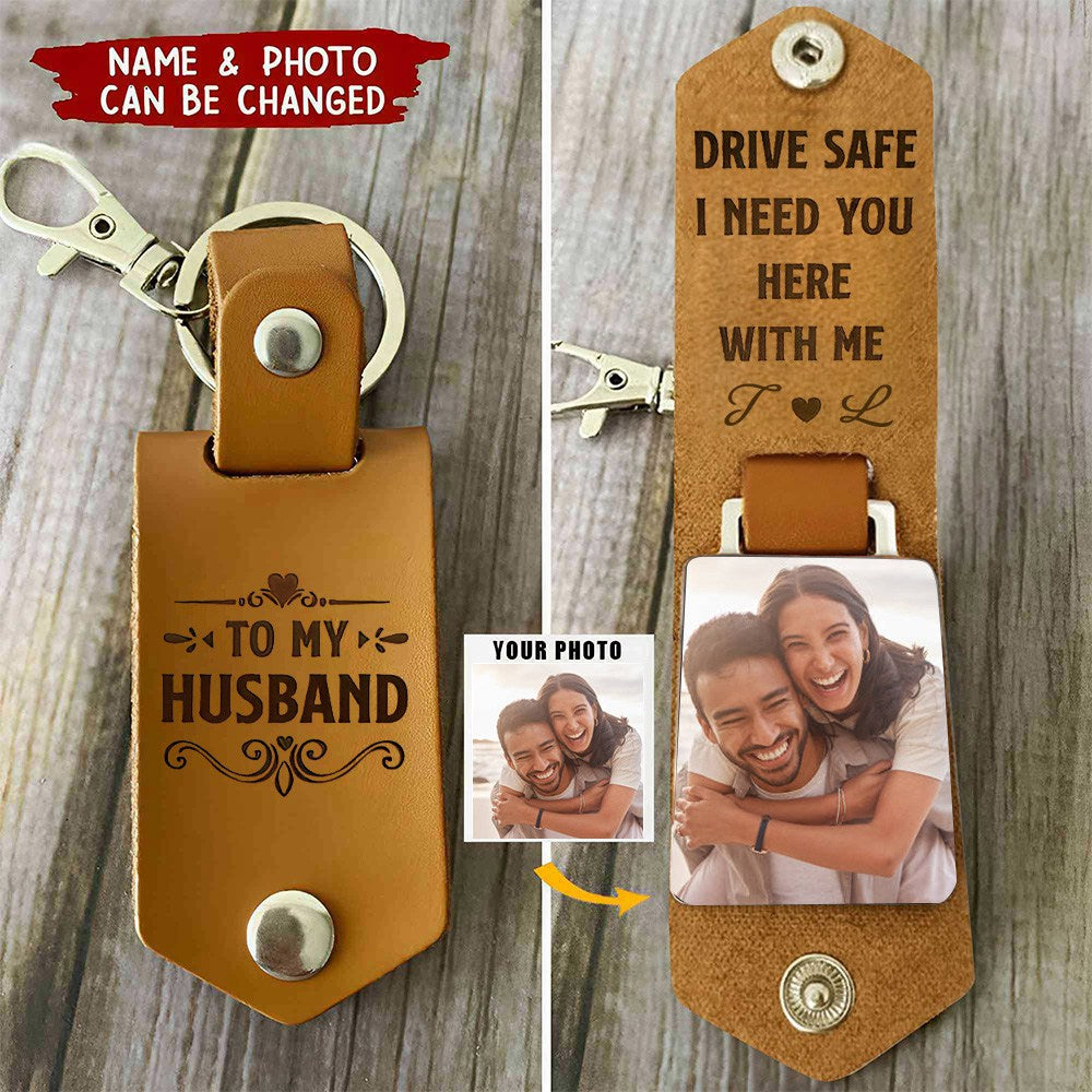Drive Safe I Need You Here With Me - Personalized Leather Photo Keychain - Valentine's Day Gifts For Men, Husband, Him
